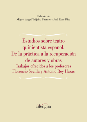 Estudios sobre teatro quinientista español. De la práctica a la recuperación de autores y obras. Trabajos ofrecidos a los profesores Florencio Sevilla y Antonio Rey Hazas.