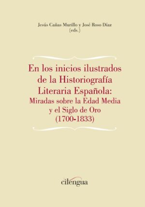 En los inicios ilustrados de la Historiografía Literaria Española: Miradas sobre la Edad Media y el Siglo de Oro (1700-1833)