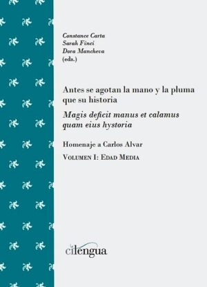 Antes se agotan la mano y la pluma que su historia / "Magis deficit manus et calamus quam eius hystoria". Homenaje a Carlos Alvar