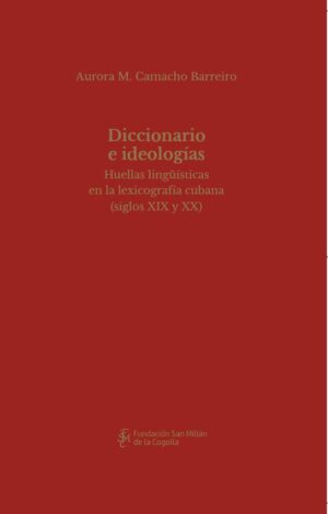 Diccionario e ideologías. Huellas lingüísticas en la lexicografía cubana (siglos XIX y XX)