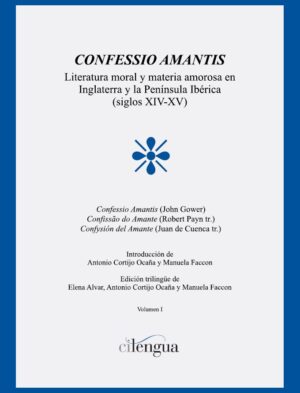 Confessio Amantis. Literatura moral y materia amorosa en Inglaterra y la Península Ibérica (siglos XIV-XV)