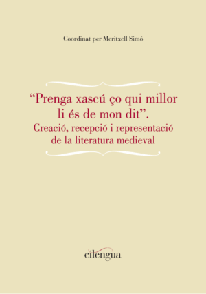“Prenga xascú ço qui millor li és de mon dit”. Creació, recepció i representació de la literatura medieval