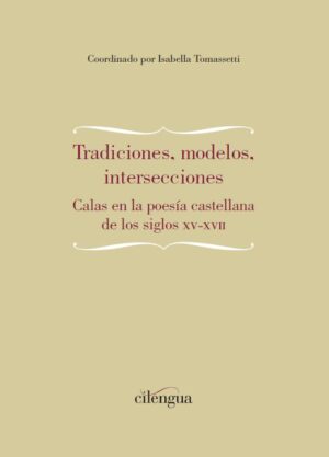 Tradiciones, modelos, intersecciones. Calas en la poesía castellana de los siglos XV-XVII