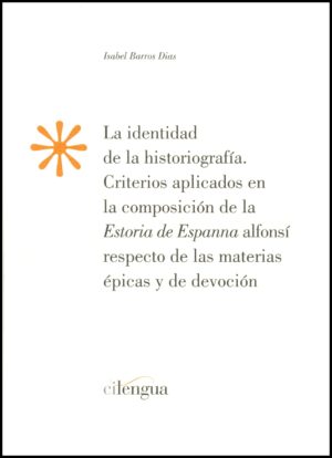 La identidad de la historiografía. Criterios aplicados en la composición de la "Estoria de Espanna" alfonsí respecto de las materias épicas y de devoción
