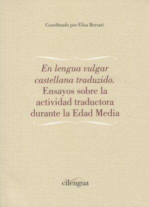 "En lengua vulgar castellana traduzido". Ensayos sobre la actividad traductora durante la Edad Media