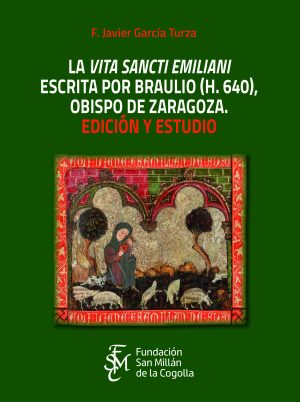 La «Vita sancti Emiliani» escrita por Braulio (h.640), obispo de Zaragoza. Edición y estudio