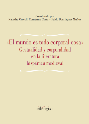«El mundo es todo corporal cosa». Gestualidad y corporalidad en la literatura hispánica medieval